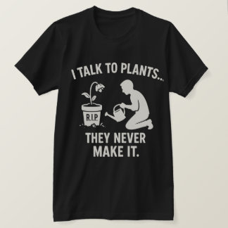 Camiseta I Talk to Plants... They Never Make It.
