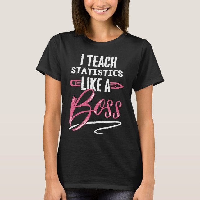 Camiseta I teach STATISTICS Like A Boss Teacher For Women (Frente)