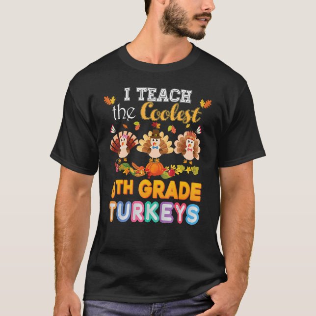 Camiseta I Teach The Coolest 6th Grade Turkeys In The Patch (Frente)
