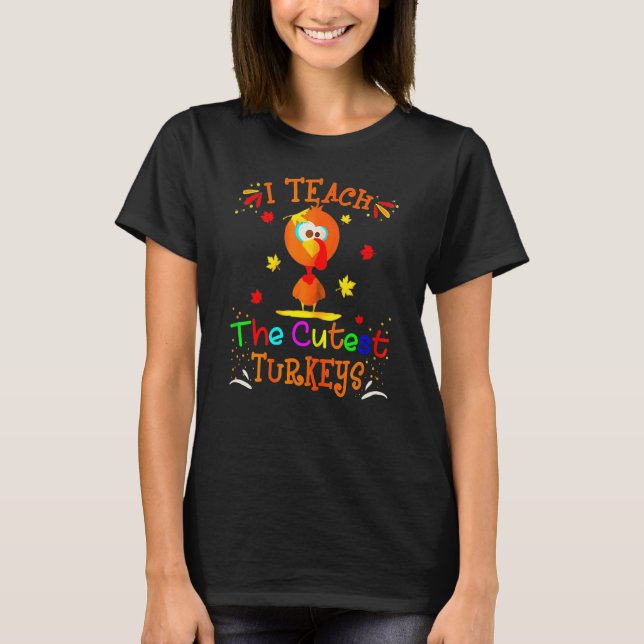 Camiseta I Teach The Cutest Turkeys Cute Teacher Thanksgivi (Frente)