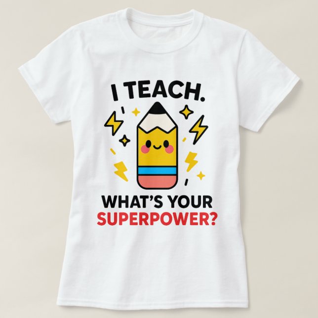 Camiseta I Teach What’s Your Superpower Funny Teacher (Frente do Design)
