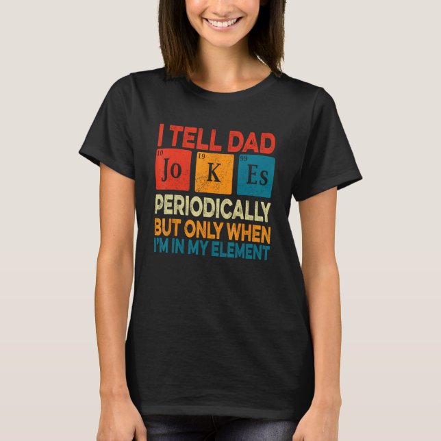 Camiseta I Tell Dad Jokes Periodically But Only When I m My (Frente)