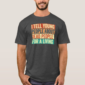 Camiseta I tell Young People About Dead People Funny Histor