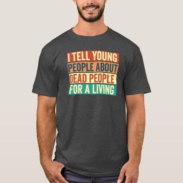 Camiseta I tell Young People About Dead People Funny Histor (Frente)