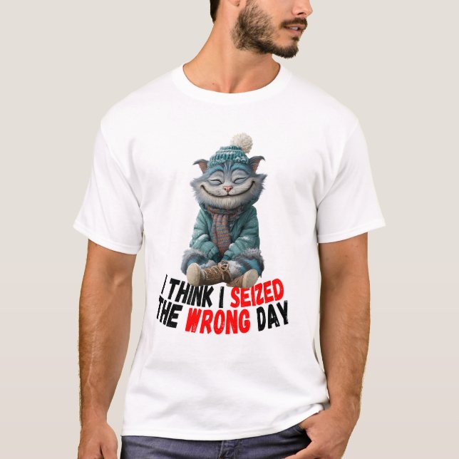 Camiseta I Think I Seized The Wrong Day | Cute T-Shirt (Frente)