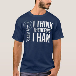 Camiseta I Think Therefore I HAM Radio - Amateur Radio