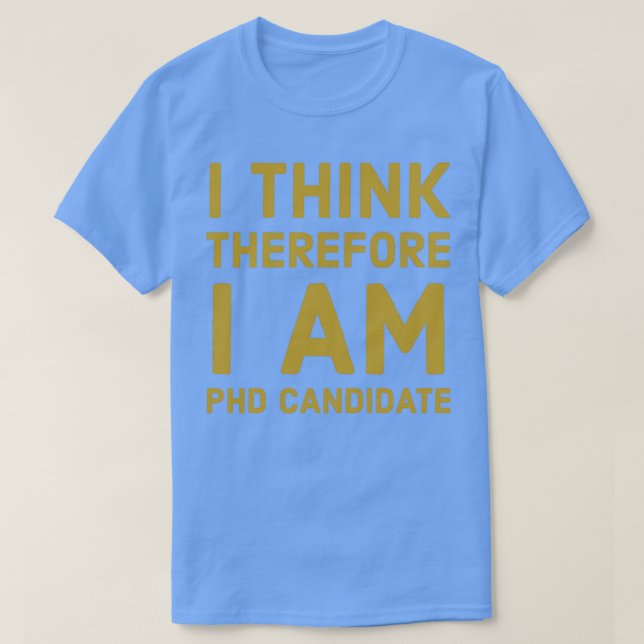 Camiseta I Think Therfore I am PhD Candidate (Frente do Design)