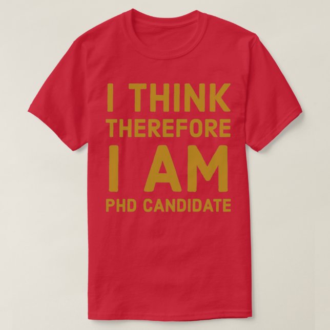 Camiseta I Think Therfore I am PhD Candidate 1 (Frente do Design)