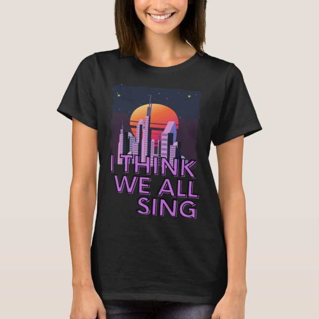 Camiseta I Think We All Sing Meme Joke Retro Space City Coo (Frente)