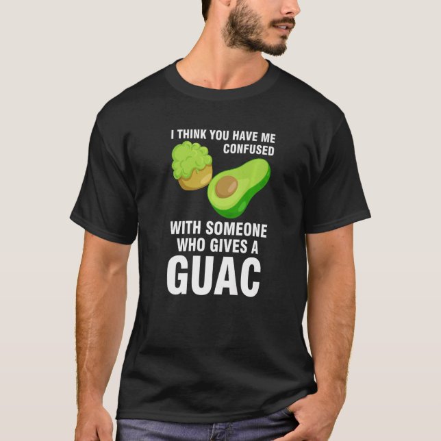 Camiseta I think you have me confused who gives guac avocad (Frente)