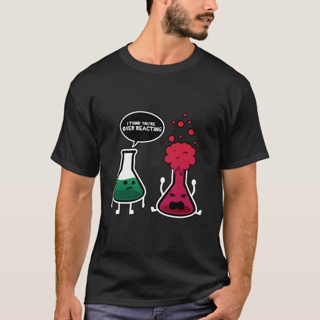 Camiseta I Think You'Re Overreacting Chemistry (Frente)
