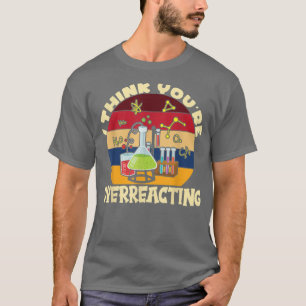 Camiseta I Think You're Overreacting I Science 1098