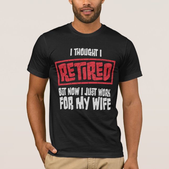 Camiseta I Thought I Retired But Now Work For Wife (Frente)