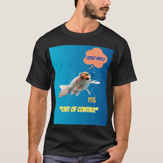 Camiseta I Told Her It's Out Of Control - Funny Fish Graphi (Frente)