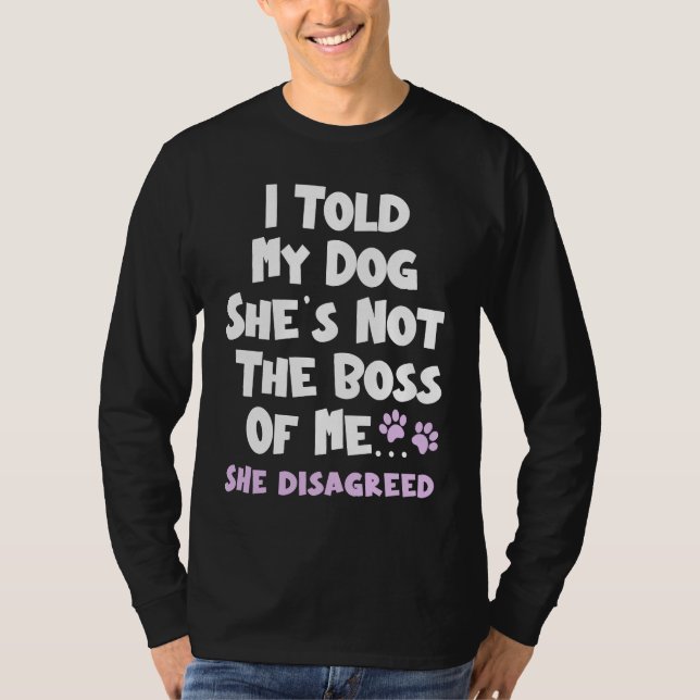 Camiseta I Told My Dog She's Not The Boss Of Me She Disagre (Frente)