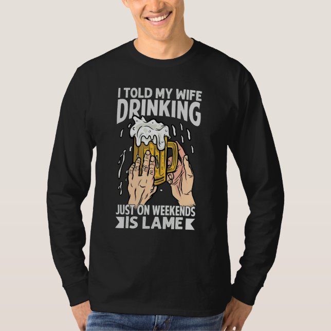 Camiseta I Told My Wife Drinking Just On Weekends Is Lame   (Frente)