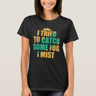 Camiseta I Tried To Catch Some Fog I Mist Weather Climate M