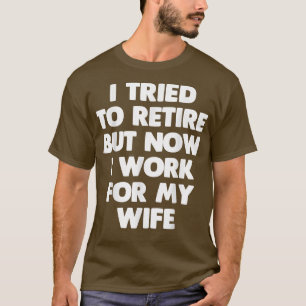 Camiseta I Tried To Retire But Now I Work For My Wife Funn