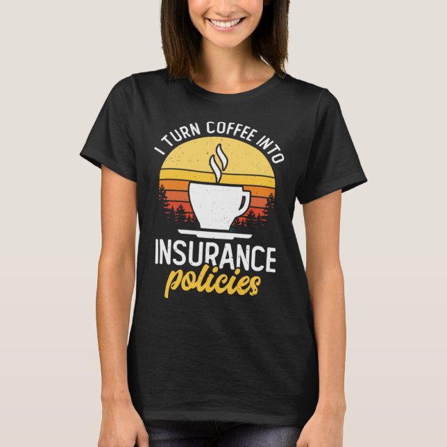 Camiseta I Turn Coffee Into Insurance Policies Coffee Drink (Frente)