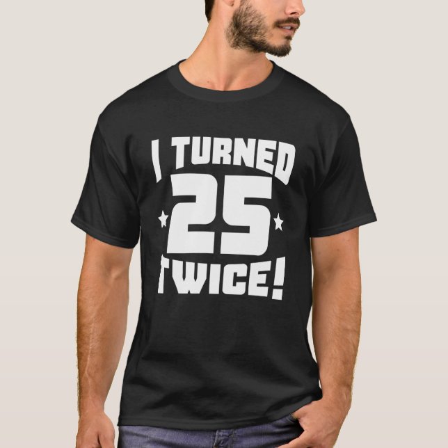 Camiseta I Turned 25 Twice! Funny 50Th Birthday (Frente)