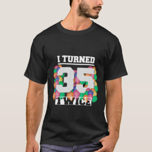 Camiseta I Turned 35 Twice 70 Years Old Funny Birthday Men