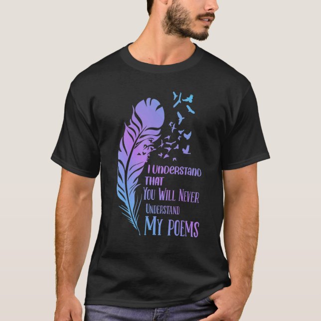 Camiseta I Understand That You Will Never  Poet Poetry (Frente)