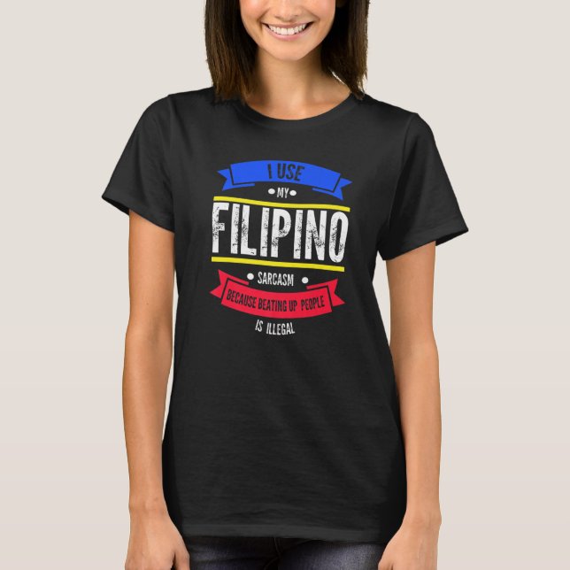 Camiseta I use my filipino sarcasm because beating Philippi (Frente)