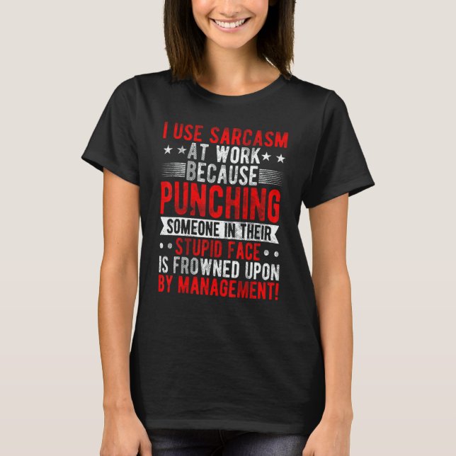 Camiseta I Use Sarcasm At Work Because Punching  Sarcastic  (Frente)