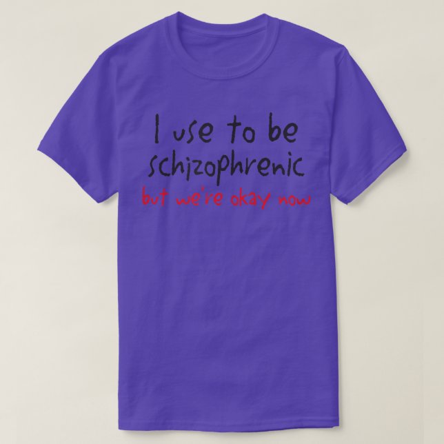 Camiseta I Use To Be Schizophrenic But Were Okay Now  (Frente do Design)