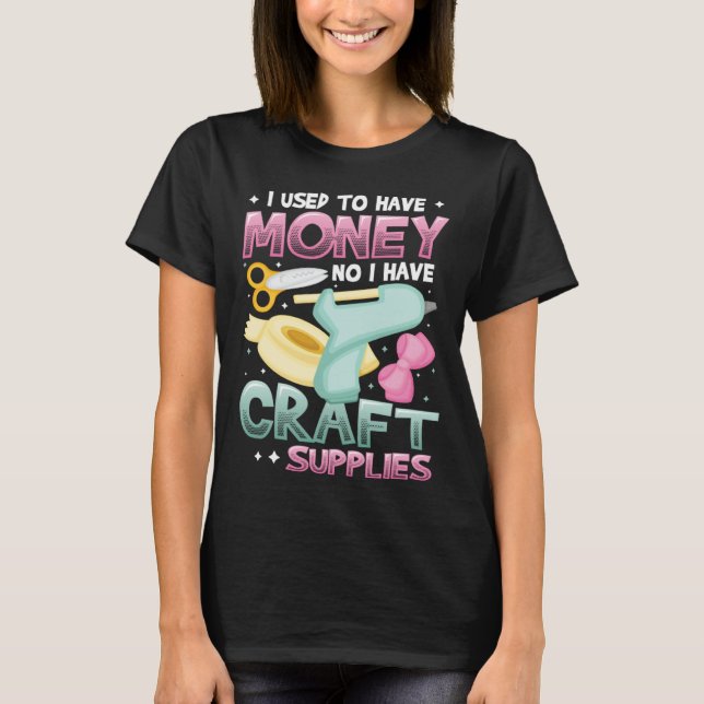 Camiseta I Used To Have Money No I Have Craft Supplies  Cra (Frente)