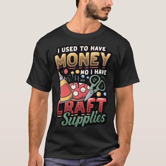 Camiseta I Used To Have Money No I Have Craft Supplies  Cra (Frente)