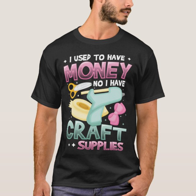 Camiseta I Used To Have Money No I Have Craft Supplies  Cra (Frente)