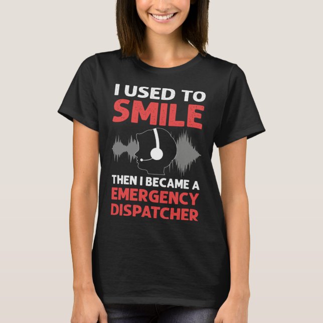 Camiseta I Used To Smile Then I Became A Emergency Dispatch (Frente)