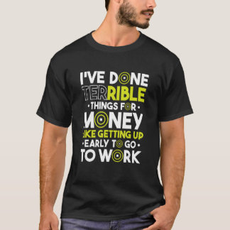 Camiseta I Ve Done Terrible Things For Money Like Getting U