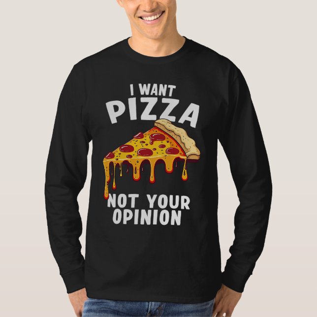 Camiseta I Want Pizza Not Your Opinion (Frente)