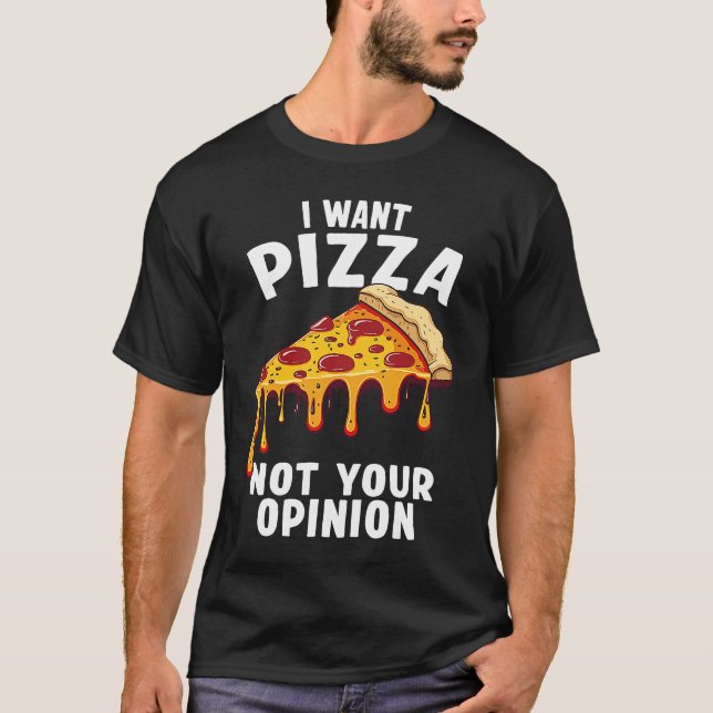 Camiseta I Want Pizza Not Your Opinion (Frente)