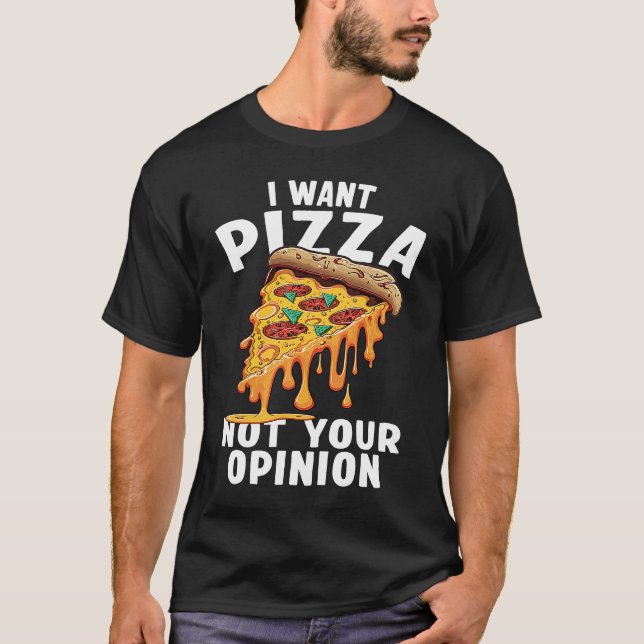 Camiseta I Want Pizza Not Your Opinion  1 (Frente)