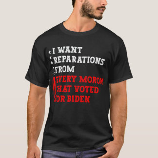 Camiseta I want reparations from every moron that voted for