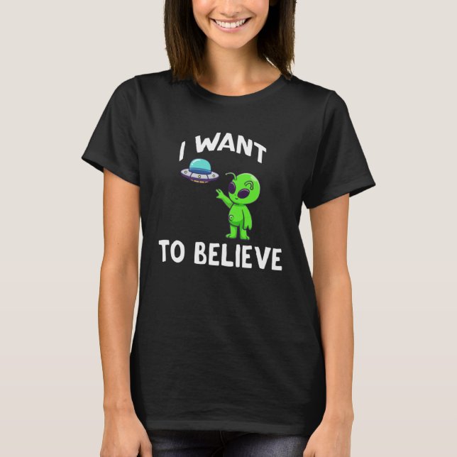Camiseta I Want To Believe  Alien UFO Spaceship (Frente)
