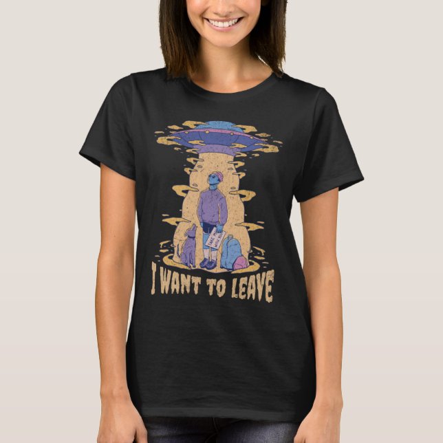 Camiseta I want to leave UFO Aliens  Sarcastic Beaming up R (Frente)