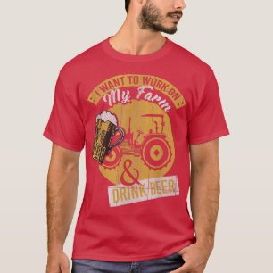 Camiseta I Want To Work On My Farm & Drink Beer Farmer