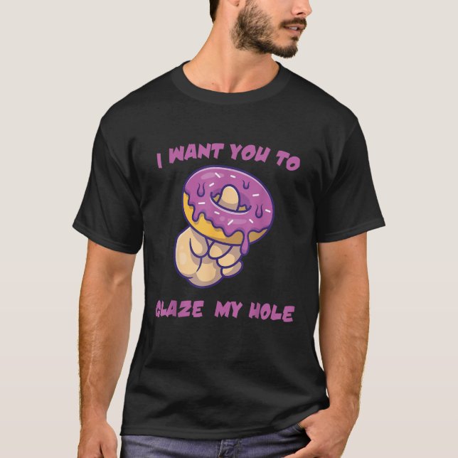 Camiseta I Want You To Glaze My Hole Best Funny Donut Lover (Frente)