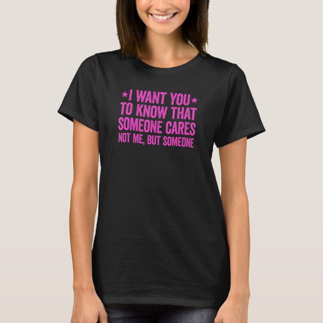 Camiseta I Want You To Know That Someone Cares (Frente)