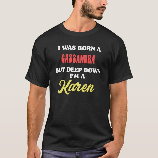 Camiseta I Was Born A Cassandra But Deep Down I'm A Karen (Frente)