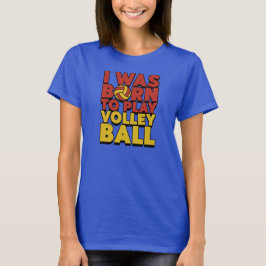 Camiseta I Was Born To Play Volleyball