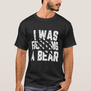 Camiseta I Was Fighting A Bear  Injury Get Well Soon Tee