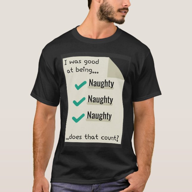 Camiseta I Was Good At Being Real Naughty Does That Count (Frente)