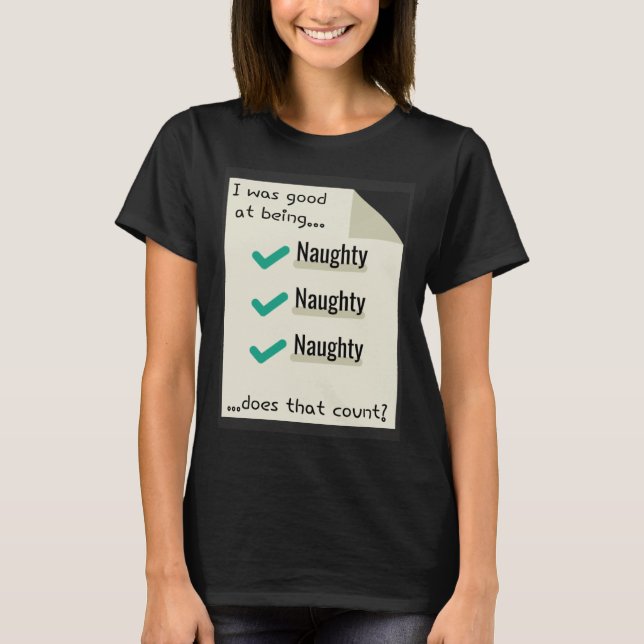 Camiseta I Was Good At Being Real Naughty Does That Count (Frente)