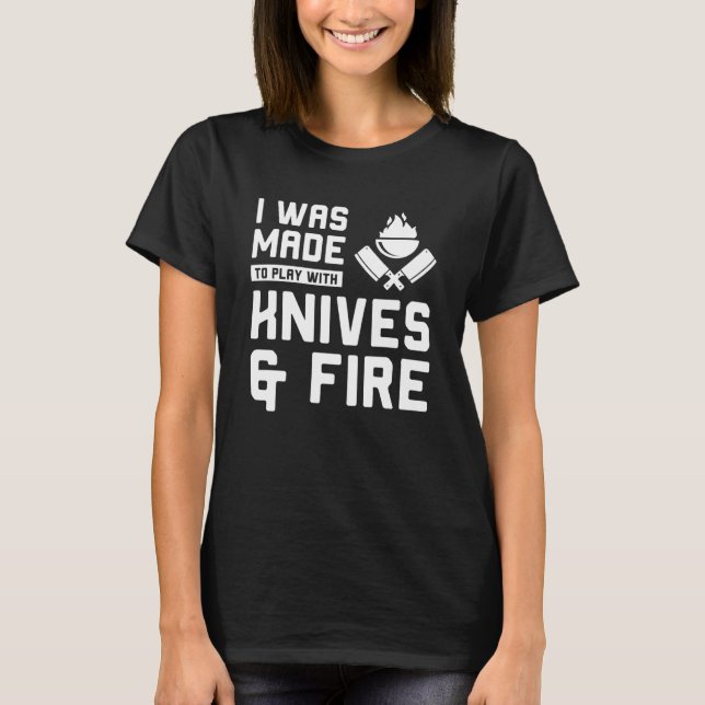 Camiseta I Was Made to Play with Knives and Fire Cooking Ch (Frente)