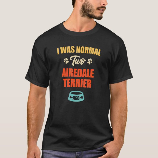 Camiseta I Was Normal 2 Airedale Terrier Ago  Puppie & Dog (Frente)